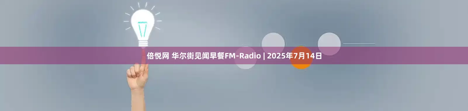 倍悦网 华尔街见闻早餐FM-Radio | 2025年7月14日